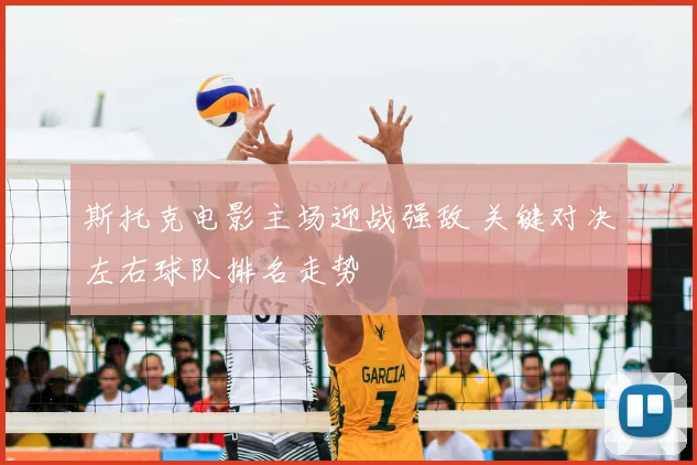 斯托克电影主场迎战强敌 关键对决左右球队排名走势