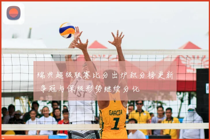 瑞典超级联赛比分出炉积分榜更新 争冠与保级形势继续分化