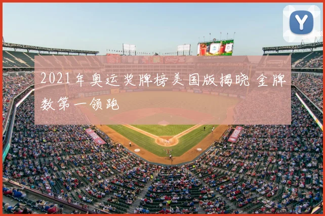 2021年奥运奖牌榜美国版揭晓 金牌数第一领跑