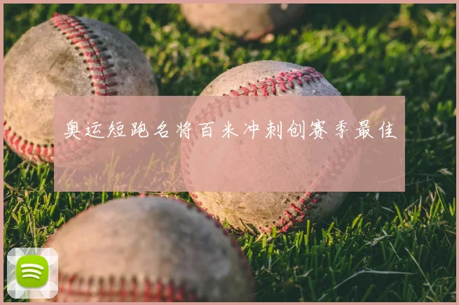 奥运短跑名将百米冲刺创赛季最佳